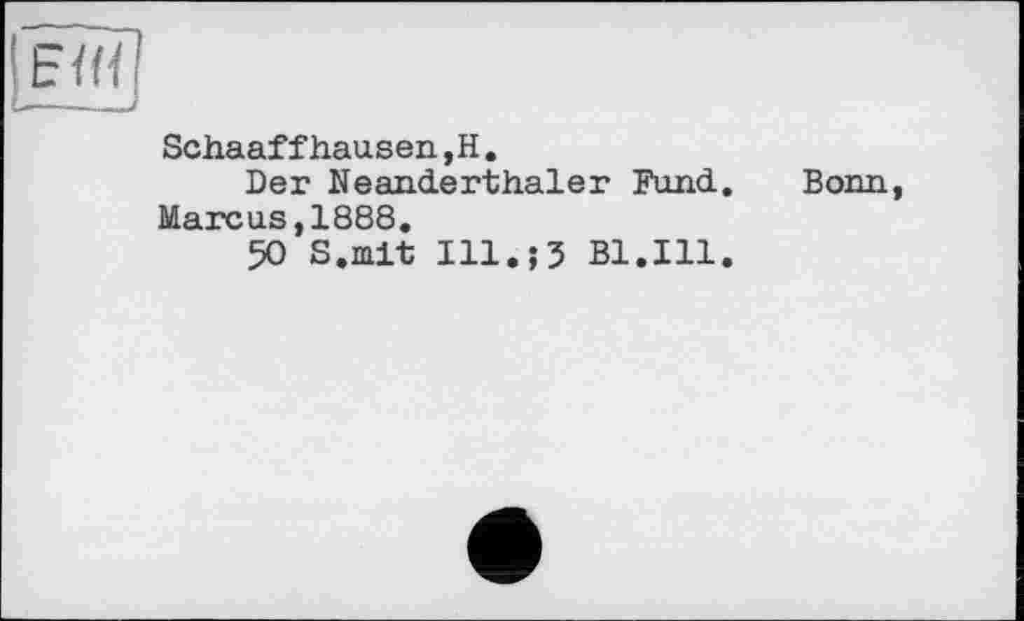 ﻿Schaaffhausen,H.
Der Neanderthaler Fund. Bonn, Marcus,1888.
50 S.mit Ill.;5 Bl.Ill.